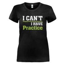 Load image into Gallery viewer, I Can't. I Have Practice. - T Shirt - I_CAN_T_I_HAVE_PRACTICE_-_Ladies_-_black