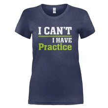 Load image into Gallery viewer, I Can't. I Have Practice. - T Shirt - I_CAN_T_I_HAVE_PRACTICE_-_Ladies_-_navyblue