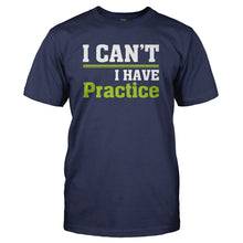 Load image into Gallery viewer, I Can't. I Have Practice. - T Shirt - I_CAN_T_I_HAVE_PRACTICE_-_Men_-_navyblue