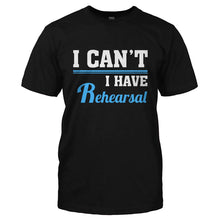 Load image into Gallery viewer, I Can't, I Have Rehearsal - T Shirt - I_CAN_T_I_HAVE_REHEARSAL-_Men_-_Black