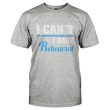 Load image into Gallery viewer, I Can't, I Have Rehearsal - T Shirt - I_CAN_T_I_HAVE_REHEARSAL-_Men_-_Grey