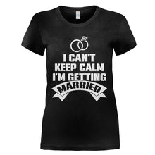 Load image into Gallery viewer, I Can't Keep Calm - I'm Getting Married - T Shirt - I_CAN_T_KEEP_CALM_-_I_M_GETTING_MARRIED_-_Ladies_-_black