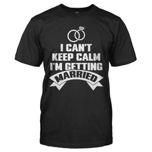 Load image into Gallery viewer, I Can't Keep Calm - I'm Getting Married - T Shirt - I_CAN_T_KEEP_CALM_-_I_M_GETTING_MARRIED_-_Men_-_black