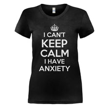 Load image into Gallery viewer, I Can't Keep Calm I Have Anxiety - T Shirt - I_CAN_T_KEEP_CALM_I_HAVE_ANXIETY_-_Ladies_-_black