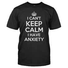 Load image into Gallery viewer, I Can't Keep Calm I Have Anxiety - T Shirt - I_CAN_T_KEEP_CALM_I_HAVE_ANXIETY_-_Men_-_black
