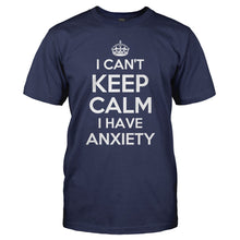 Load image into Gallery viewer, I Can't Keep Calm I Have Anxiety - T Shirt - I_CAN_T_KEEP_CALM_I_HAVE_ANXIETY_-_Men_-_navyblue