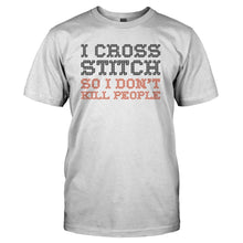 Load image into Gallery viewer, I Cross Stitch So I Don't Kill People - T Shirt - I_CROSS_STITCH_SO_I_DON_T_KILL_PEOPLE_-_Men_-_white