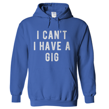 Load image into Gallery viewer, I Can't I Have A Gig - T Shirt - I_Can_t_I_Have_A_Gig_Hoodie_Royal