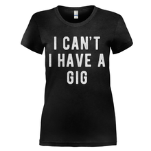 Load image into Gallery viewer, I Can't I Have A Gig - T Shirt - I_Can_t_I_Have_A_Gig_Ladies_Junior_Fit_Black