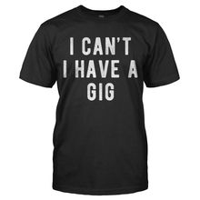 Load image into Gallery viewer, I Can't I Have A Gig - T Shirt - I_Can_t_I_Have_A_Gig_Tshirt_Black