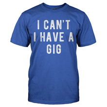 Load image into Gallery viewer, I Can't I Have A Gig - T Shirt - I_Can_t_I_Have_A_Gig_Tshirt_Royal