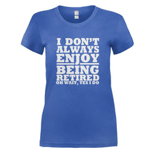 Load image into Gallery viewer, I Don't Always Enjoy Being Retired... Oh Wait, Yes I Do. - T Shirt - I_DON_T_ALWAYS_ENJOY_BEING_RETIRED_OH_WAIT_YES_I_DO_-_Ladies_-_royalblue