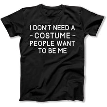 Load image into Gallery viewer, I Don't Need A Costume. People Want To Be Me. - T Shirt - I_DON_T_NEED_A_COSTUME_PEOPLE_WANT_TO_BE_ME_-_mens_-_black