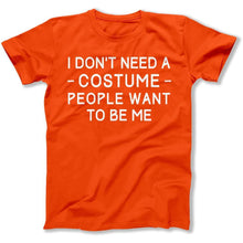 Load image into Gallery viewer, I Don't Need A Costume. People Want To Be Me. - T Shirt - I_DON_T_NEED_A_COSTUME_PEOPLE_WANT_TO_BE_ME_-_mens_-_orange