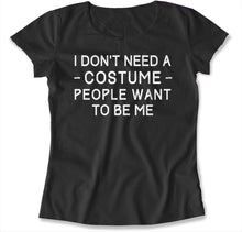 Load image into Gallery viewer, I Don't Need A Costume. People Want To Be Me. - T Shirt - I_DON_T_NEED_A_COSTUME_PEOPLE_WANT_TO_BE_ME_-_womens_-_black