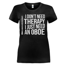 Load image into Gallery viewer, I Don't Need Therapy, I Just Need An Oboe - T Shirt - I_DON_T_NEED_THERAPY_I_JUST_NEED_AN_OBOE_-_ladies_-_black
