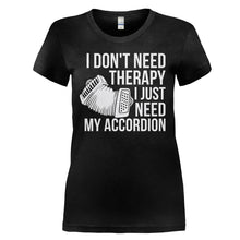 Load image into Gallery viewer, I Don't Need Therapy, I Just Need My Accordion - T Shirt - I_DON_T_NEED_THERAPY_I_JUST_NEED_MY_ACCORDION_-_ladies_-_black