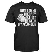 Load image into Gallery viewer, I Don't Need Therapy, I Just Need My Accordion - T Shirt - I_DON_T_NEED_THERAPY_I_JUST_NEED_MY_ACCORDION_-_men_-_black