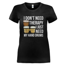 Load image into Gallery viewer, I Don't Need Therapy, I Just Need My Hand Drums - T Shirt - I_DON_T_NEED_THERAPY_I_JUST_NEED_MY_HAND_DRUMS_-_Ladies_-_black