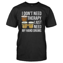 Load image into Gallery viewer, I Don't Need Therapy, I Just Need My Hand Drums - T Shirt - I_DON_T_NEED_THERAPY_I_JUST_NEED_MY_HAND_DRUMS_-_Men_-_black