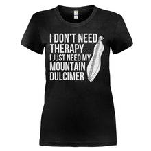 Load image into Gallery viewer, I Don't Need Therapy I Just Need My Mountain Dulcimer - T Shirt - I_DON_T_NEED_THERAPY_I_JUST_NEED_MY_MOUNTAIN_DULCIMER_-_ladies_-_black
