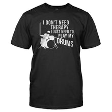 Load image into Gallery viewer, I Don't Need Therapy I Just Need to Play Drums - T Shirt - I_DON_T_NEED_THERAPY_I_JUST_NEED_TO_PLAY_DRUMS_-_Men_-_black