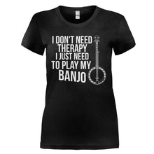 Load image into Gallery viewer, I Don't Need Therapy, I Just Need To Play My Banjo - T Shirt - I_DON_T_NEED_THERAPY_I_JUST_NEED_TO_PLAY_MY_BANJO_-_Ladies_-_black