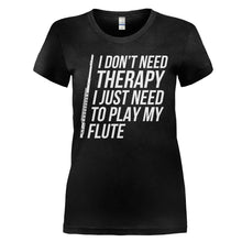 Load image into Gallery viewer, I Don't Need Therapy, I Just Need To Play My Flute - T Shirt - I_DON_T_NEED_THERAPY_I_JUST_NEED_TO_PLAY_MY_FLUTE_-_Ladies_-_black