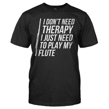 Load image into Gallery viewer, I Don't Need Therapy, I Just Need To Play My Flute - T Shirt - I_DON_T_NEED_THERAPY_I_JUST_NEED_TO_PLAY_MY_FLUTE_-_Men_-_black