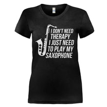 Load image into Gallery viewer, I Don't Need Therapy, I Just Need To Play My Saxophone - T Shirt - I_DON_T_NEED_THERAPY_I_JUST_NEED_TO_PLAY_MY_SAXOPHONE_-_Ladies_-_black