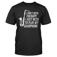 Load image into Gallery viewer, I Don't Need Therapy, I Just Need To Play My Saxophone - T Shirt - I_DON_T_NEED_THERAPY_I_JUST_NEED_TO_PLAY_MY_SAXOPHONE_-_Men_-_black
