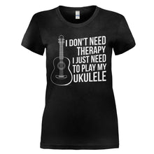 Load image into Gallery viewer, I Don't Need Therapy, I Just Need To Play My Ukulele - T Shirt - I_DON_T_NEED_THERAPY_I_JUST_NEED_TO_PLAY_MY_UKULELE_-_Ladies_-_black