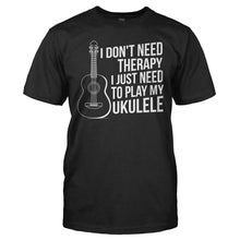 Load image into Gallery viewer, I Don't Need Therapy, I Just Need To Play My Ukulele - T Shirt - I_DON_T_NEED_THERAPY_I_JUST_NEED_TO_PLAY_MY_UKULELE_-_Men_-_black