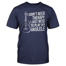 Load image into Gallery viewer, I Don't Need Therapy, I Just Need To Play My Ukulele - T Shirt - I_DON_T_NEED_THERAPY_I_JUST_NEED_TO_PLAY_MY_UKULELE_-_Men_-_navyblue