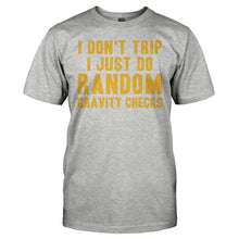 Load image into Gallery viewer, I Don't Trip. I Just Do Random Gravity Checks - T Shirt - I_DON_T_TRIP_I_JUST_DO_RANDOM_GRAVITY_CHECKS_-_Men_-_heathergrey