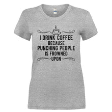 Load image into Gallery viewer, I Drink Coffee Because Punching People Is Frowned Upon - T Shirt - I_DRINK_COFFEE_BECAUSE_PUNCHING_PEOPLE_IS_FROWNED_UPON-_Ladies_-_Grey