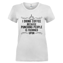 Load image into Gallery viewer, I Drink Coffee Because Punching People Is Frowned Upon - T Shirt - I_DRINK_COFFEE_BECAUSE_PUNCHING_PEOPLE_IS_FROWNED_UPON-_Ladies_-_White