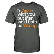 Load image into Gallery viewer, I'd Agree With You But Then We'd Both Be Wrong - T Shirt - I_D_AGREE_WITH_YOU_BUT_THEN_WE_D_BOTH_BE_WRONG_-_Men_-_charcoal
