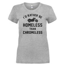 Load image into Gallery viewer, I'd Rather Be Homeless Than Chromeless - T Shirt - I_D_RATHER_BE_HOMELESS_THAN_CHROMELESS-_Ladies_-_Grey