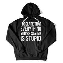Load image into Gallery viewer, I Declare That Everything You're Saying Is Stupid - T Shirt - I_Declare_That_Everything_You_re_Saying_Is_Stupid_hoodie_black