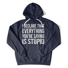 Load image into Gallery viewer, I Declare That Everything You're Saying Is Stupid - T Shirt - I_Declare_That_Everything_You_re_Saying_Is_Stupid_hoodie_navy