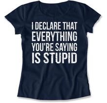 Load image into Gallery viewer, I Declare That Everything You're Saying Is Stupid - T Shirt - I_Declare_That_Everything_You_re_Saying_Is_Stupid_women_navy