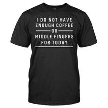 Load image into Gallery viewer, I Don't Have Enough Coffee or Middle Fingers for Today - T Shirt - I_Don_t_Have_Enough_Coffee_or_Middle_Fingers_for_Today_black