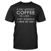 Load image into Gallery viewer, I Don't Know What a Day Without Coffee Is Like - T Shirt - I_Don_t_Know_What_a_Day_Without_Coffee_Is_Like_black
