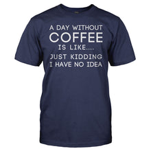 Load image into Gallery viewer, I Don't Know What a Day Without Coffee Is Like - T Shirt - I_Don_t_Know_What_a_Day_Without_Coffee_Is_Like_navy