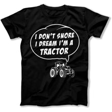 Load image into Gallery viewer, I Don't Snore, I Dream I'm a Tractor - T Shirt - I_Don_t_Snore_I_Dream_I_m_a_Tractor_men_black