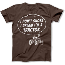 Load image into Gallery viewer, I Don't Snore, I Dream I'm a Tractor - T Shirt - I_Don_t_Snore_I_Dream_I_m_a_Tractor_men_brown