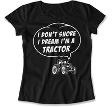 Load image into Gallery viewer, I Don't Snore, I Dream I'm a Tractor - T Shirt - I_Don_t_Snore_I_Dream_I_m_a_Tractor_women_black