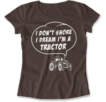 Load image into Gallery viewer, I Don't Snore, I Dream I'm a Tractor - T Shirt - I_Don_t_Snore_I_Dream_I_m_a_Tractor_women_brown