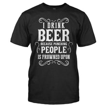 Load image into Gallery viewer, I Drink Beer Because Punching People Is Frowned Upon - T Shirt - I_Drink_Beer_Because_Punching_People_Is_Frowned_Upon_black